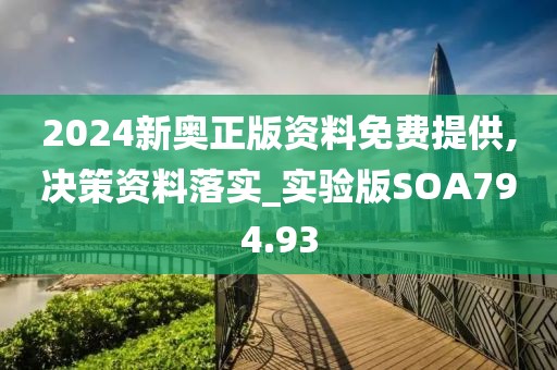 2024新奧正版資料免費提供,決策資料落實_實驗版SOA794.93