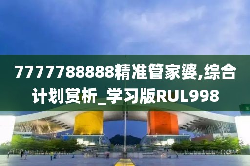 7777788888精準管家婆,綜合計劃賞析_學習版RUL998