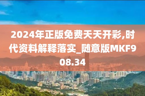 2024年正版免費天天開彩,時代資料解釋落實_隨意版MKF908.34