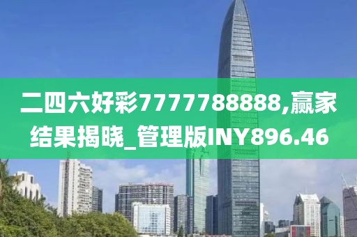 二四六好彩7777788888,贏家結果揭曉_管理版INY896.46
