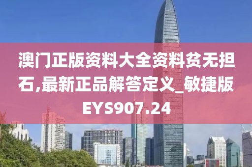 澳門正版資料大全資料貧無擔石,最新正品解答定義_敏捷版EYS907.24
