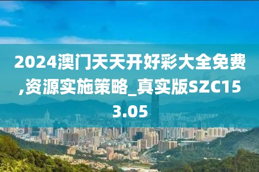 2024澳門天天開好彩大全免費,資源實施策略_真實版SZC153.05