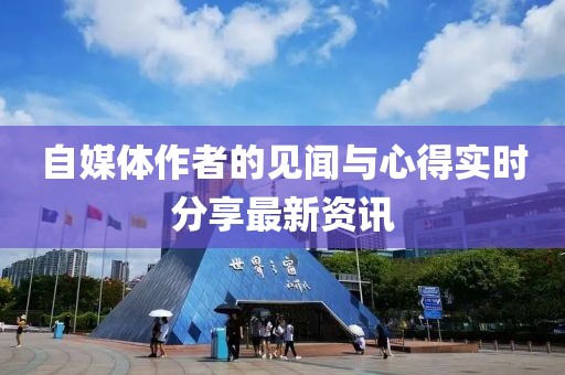 自媒體作者的見聞與心得實時分享最新資訊