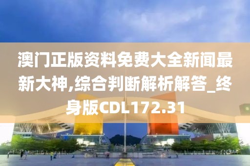 澳門正版資料免費大全新聞最新大神,綜合判斷解析解答_終身版CDL172.31