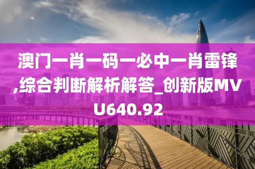 澳門一肖一碼一必中一肖雷鋒,綜合判斷解析解答_創新版MVU640.92