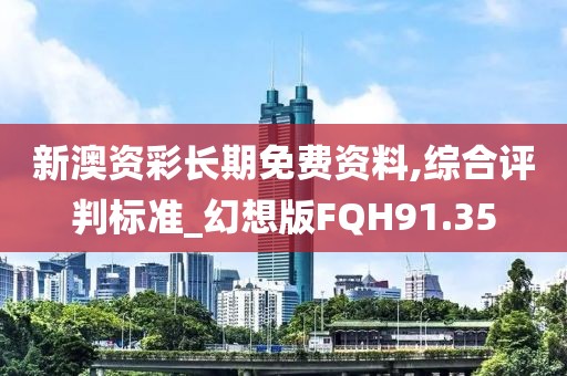 新澳資彩長期免費資料,綜合評判標準_幻想版FQH91.35