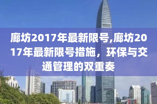 廊坊2017年最新限號,廊坊2017年最新限號措施，環保與交通管理的雙重奏