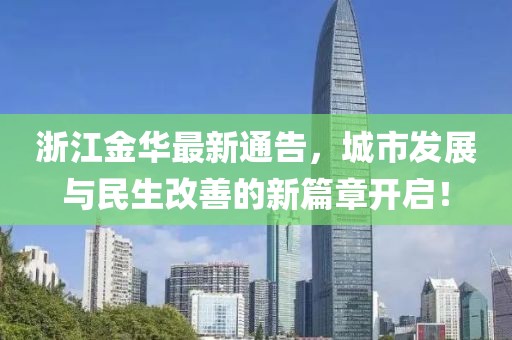 浙江金華最新通告，城市發展與民生改善的新篇章開啟！