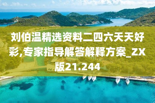 劉伯溫精選資料二四六天天好彩,專家指導解答解釋方案_ZX版21.244