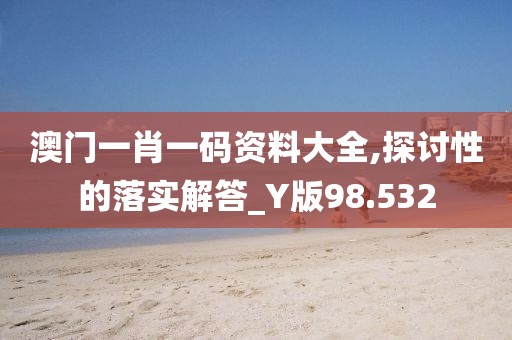澳門一肖一碼資料大全,探討性的落實解答_Y版98.532
