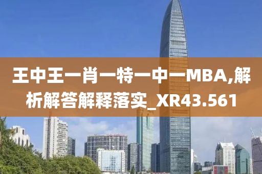 王中王一肖一特一中一MBA,解析解答解釋落實_XR43.561