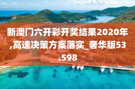 新澳門六開彩開獎結果2020年,高速決策方案落實_奢華版53.598