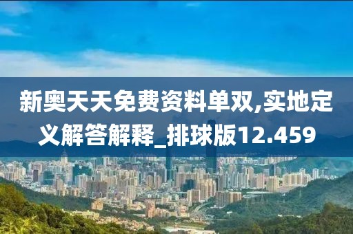 新奧天天免費資料單雙,實地定義解答解釋_排球版12.459