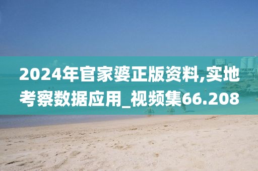 2024年官家婆正版資料,實地考察數據應用_視頻集66.208