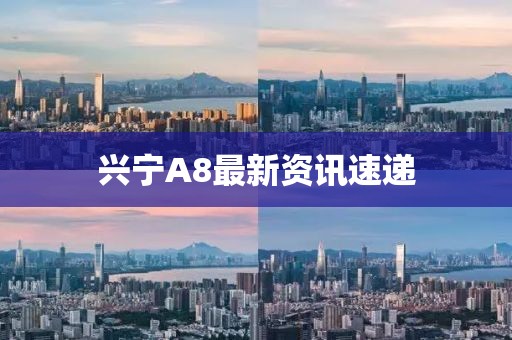 興寧A8最新資訊速遞
