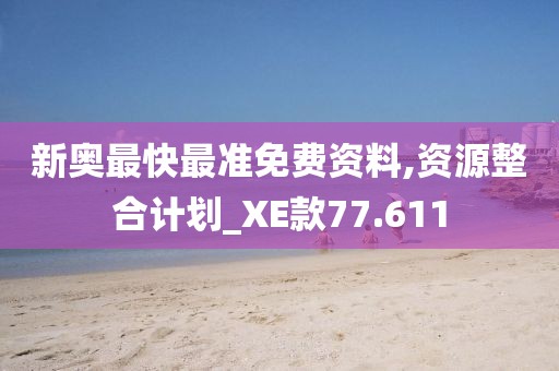 新奧最快最準免費資料,資源整合計劃_XE款77.611