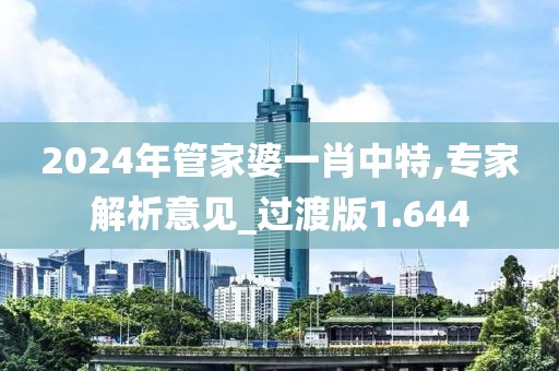 2024年管家婆一肖中特,專家解析意見_過渡版1.644