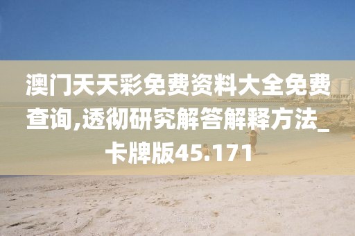 澳門天天彩免費資料大全免費查詢,透徹研究解答解釋方法_卡牌版45.171