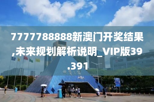 7777788888新澳門開獎結果,未來規劃解析說明_VIP版39.391